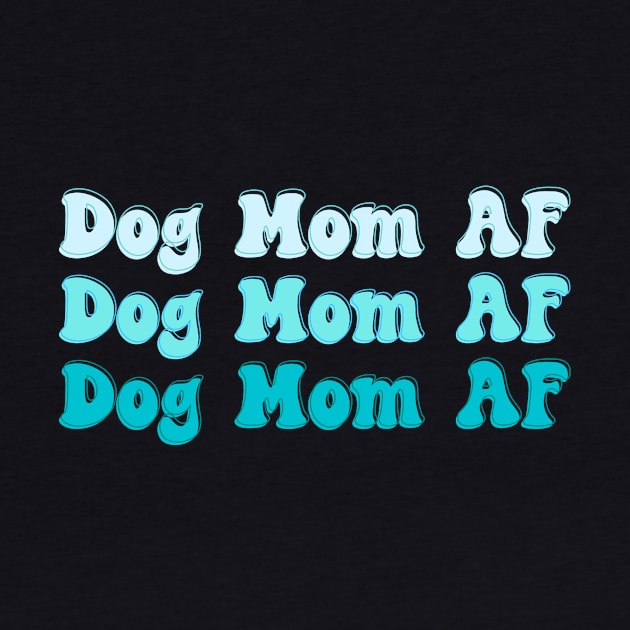 Dog Mom AF by Dingus Designs